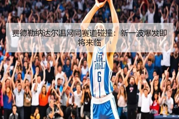 费德勒纳达尔温网同赛道碰撞：新一波爆发即将来临 | igame